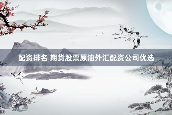 配资排名 期货股票原油外汇配资公司优选
