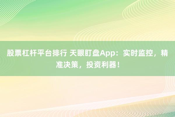 股票杠杆平台排行 天眼盯盘App：实时监控，精准决策，投资利器！